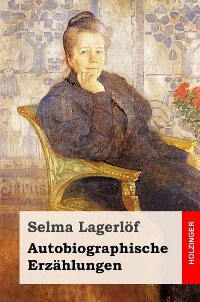 Autobiographische Erzählungen - Selma Lagerlöf - Books - CreateSpace Independent Publishing Platf - 9781539342472 - October 5, 2016