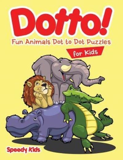Cover for Speedy Kids · Dotto! Fun Animals Dot to Dot Puzzles for Kids (Paperback Book) (2017)