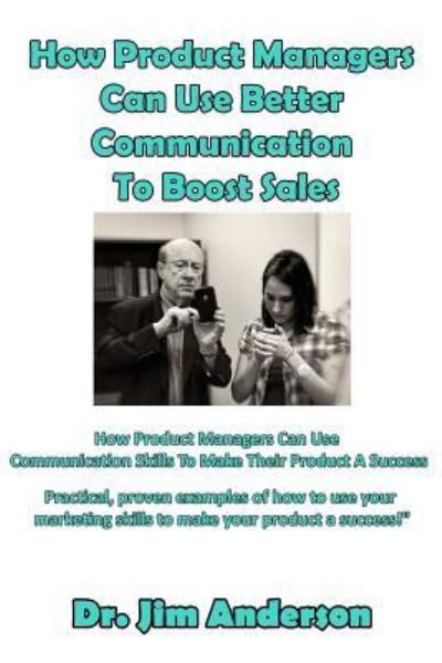 Cover for Jim Anderson · How Product Managers Can Use Better Communication To Boost Sales (Paperback Book) (2017)