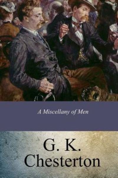 A Miscellany of Men - G K Chesterton - Livres - Createspace Independent Publishing Platf - 9781548067472 - 16 juin 2017