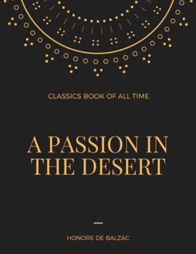 A Passion in the Desert - Honore de Balzac - Books - Createspace Independent Publishing Platf - 9781548236472 - June 22, 2017