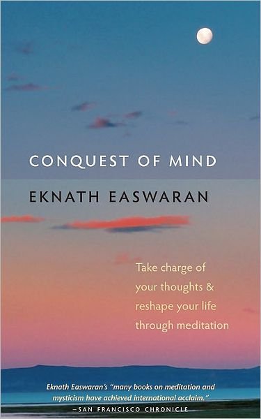 Conquest of Mind: Take Charge of Your Thoughts and Reshape Your Life Through Meditation - Essential Easwaran Library - Eknath Easwaran - Books - Nilgiri Press - 9781586380472 - September 9, 2010