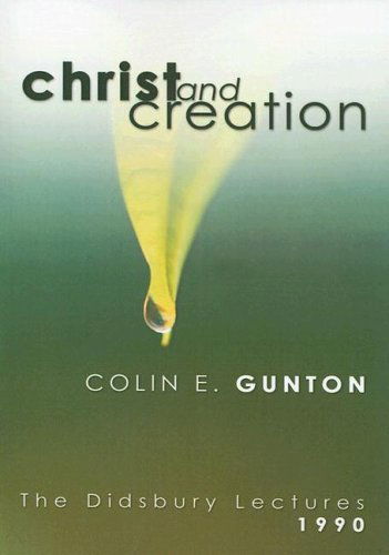 Christ and Creation: the Didsbury Lectures, 1990 - Colin E. Gunton - Books - Wipf & Stock Pub - 9781597522472 - June 9, 2005