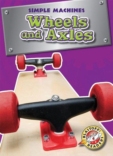 Cover for Kay Manolis · Wheels and Axles (Blastoff! Readers: Simple Machines) (Blastoff Readers. Level 4) (Hardcover Book) (2009)