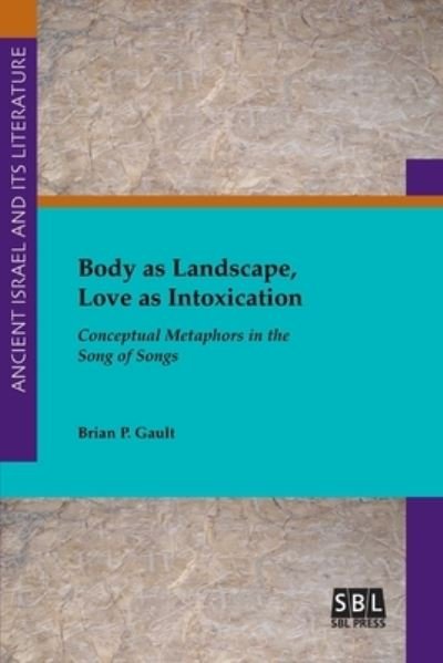 Cover for Brian P Gault · Body as Landscape, Love as Intoxication: Conceptual Metaphors in the Song of Songs (Taschenbuch) (2019)
