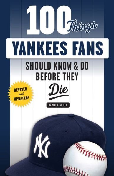 Cover for David Fischer · 100 Things Yankees Fans Should Know &amp; Do Before They Die - 100 Things...Fans Should Know (Paperback Book) [Revised and Updated edition] (2018)
