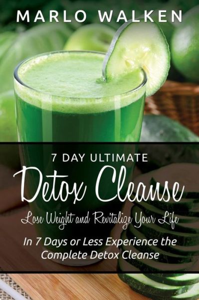 Cover for Marlo Walken · 7 Day Ultimate Detox Cleanse: Lose Weight and Revitalize Your Life: in 7 Days or Less Experience the Complete Detox Cleanse (Paperback Book) (2014)