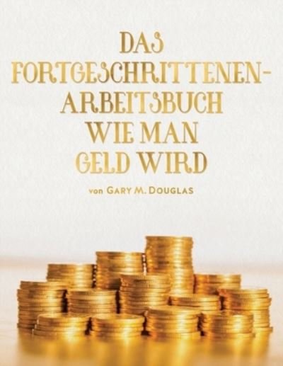 Cover for Gary M Douglas · Das Fortgeschrittenen - Arbeitsbuch Wie Man Geld Wird (German) (Paperback Book) (2019)