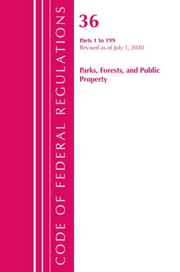 Cover for Office Of The Federal Register (U.S.) · Code of Federal Regulations, Title 36 Parks, Forests, and Public Property 1-199, Revised as of July 1, 2020 - Code of Federal Regulations, Title 36 Parks, Forests, and Public Property (Paperback Book) (2021)
