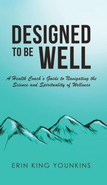 Designed to Be Well - Erin King Younkins - Books - Austin Macauley Publishers LLC - 9781643784472 - July 31, 2019