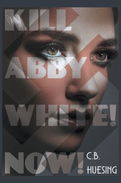 Cover for C B Huesing · Kill Abby White! Now! (Pocketbok) (2020)
