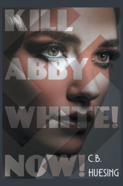 Kill Abby White! Now! - C B Huesing - Books - Go to Publish - 9781647492472 - October 6, 2020