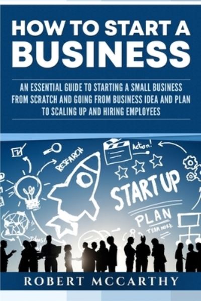 How to Start a Business - Robert Mccarthy - Książki - Independently Published - 9781659075472 - 12 stycznia 2020