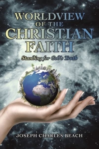 Worldview of the Christian Faith - Joseph Charles Beach - Books - Author Solutions, LLC - 9781664277472 - October 27, 2022