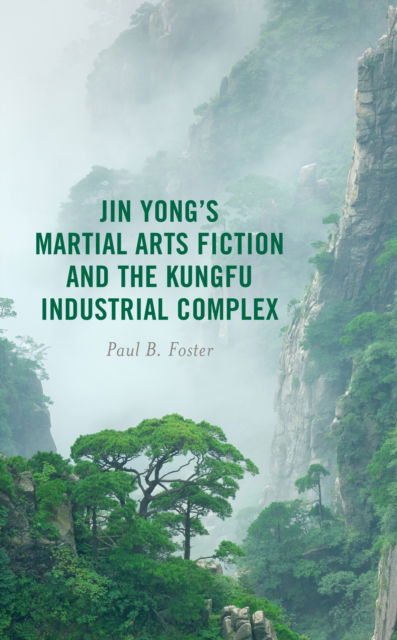Cover for Paul B. Foster · Jin Yong’s Martial Arts Fiction and the Kungfu Industrial Complex (Hardcover Book) (2023)