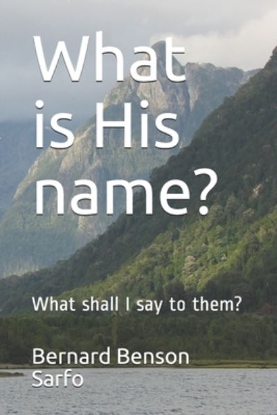 What is His name? - Bernard Benson Sarfo - Bøger - Independently Published - 9781671590472 - 5. december 2019