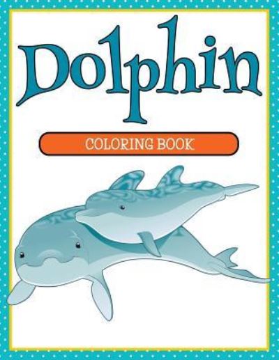 Dolphin Coloring Book - Speedy Publishing LLC - Kirjat - Speedy Kids - 9781681854472 - maanantai 25. toukokuuta 2015