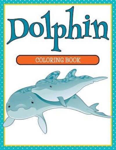 Dolphin Coloring Book - Speedy Publishing LLC - Bøger - Speedy Kids - 9781681854472 - 25. maj 2015