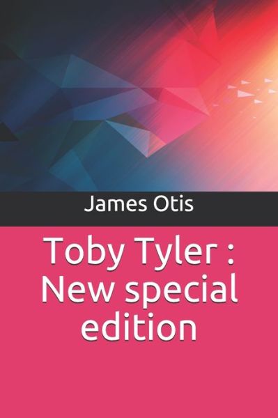 Toby Tyler - James Otis - Kirjat - Independently Published - 9781707051472 - lauantai 9. marraskuuta 2019