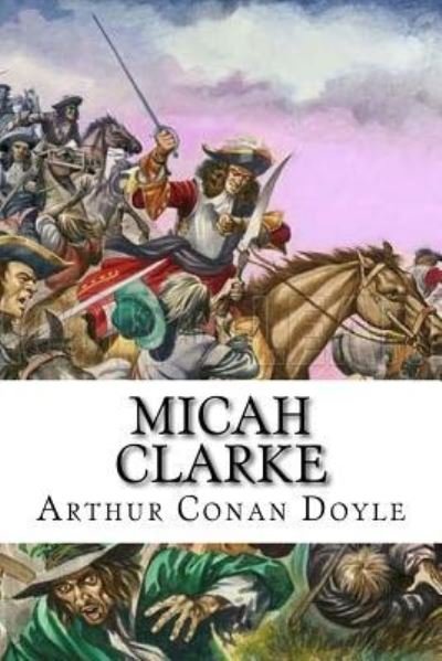 Micah Clarke - Sir Arthur Conan Doyle - Bøger - Createspace Independent Publishing Platf - 9781718839472 - 7. maj 2018