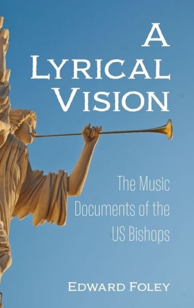 Cover for Foley, Edward, Capuchin · A Lyrical Vision: The Music Documents of the Us Bishops (Hardcover bog) (2020)