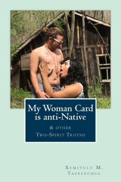 My Woman Card Is Anti-Native, & Other Two-Spirit Truths - Xemiyulu Manibusan Tapepechul - Livres - Createspace Independent Publishing Platf - 9781729873472 - 2 décembre 2018