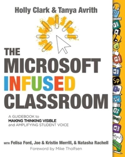 Cover for Holly Clark · The Microsoft Infused Classroom : A Guidebook to Making Thinking Visible and Amplifying Student Voice (Paperback Book) (2020)