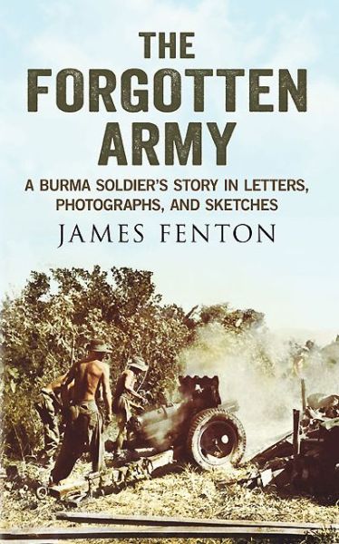 Cover for James Fenton · Forgotten Army: A Burma Soldier's Story in Letters, Photographs and Sketches (Hardcover Book) (2012)