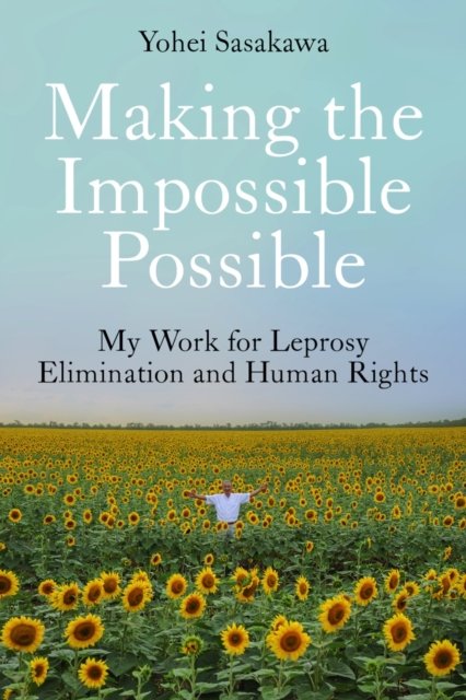 Cover for Yohei Sasakawa · Making the Impossible Possible: My Work for Leprosy Elimination and Human Rights (Innbunden bok) (2023)