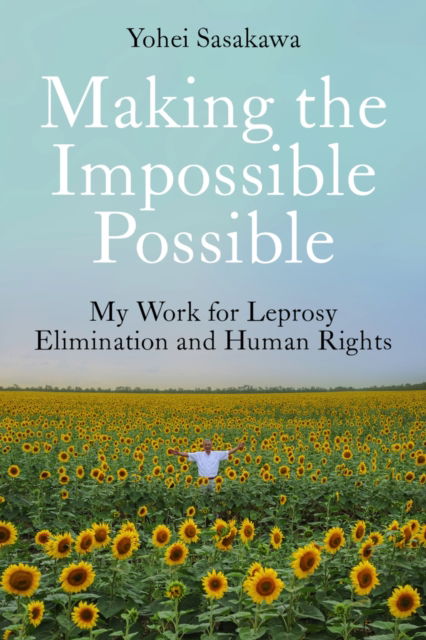 Cover for Yohei Sasakawa · Making the Impossible Possible: My Work for Leprosy Elimination and Human Rights (Gebundenes Buch) (2023)