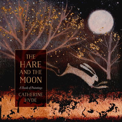 Cover for Catherine Hyde · The Hare and the Moon: A Book of Paintings (Hardcover Book) (2019)