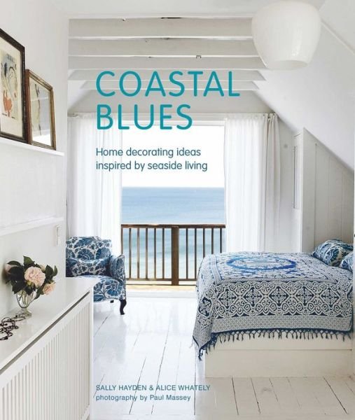 Cover for Sally Hayden · Coastal Blues: Home Decorating Ideas Inspired by Seaside Living (Hardcover Book) (2020)