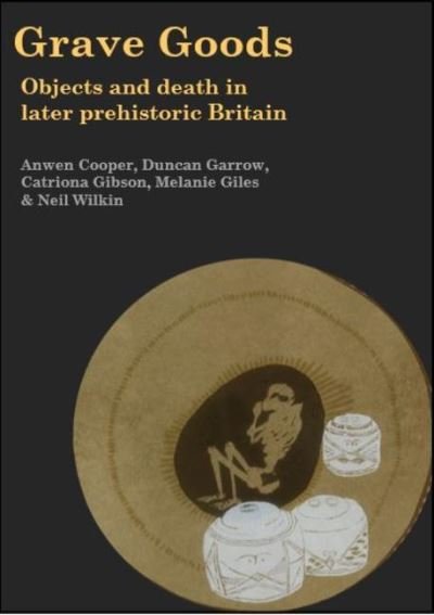 Grave Goods: Objects and Death in Later Prehistoric Britain - Anwen Cooper - Livres - Oxbow Books - 9781789257472 - 10 décembre 2021
