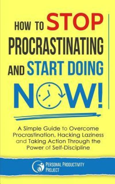 How to Stop Procrastinating and Start Doing Now! - Personal Productivity Project - Książki - Independently Published - 9781795072472 - 30 stycznia 2019