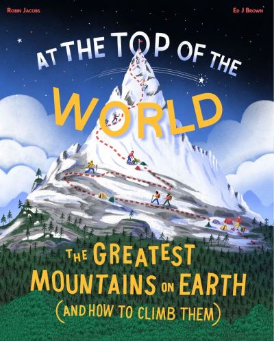 At the Top of the World: The greatest mountains on Earth (and how to climb them) - Robin Jacobs - Książki - Cicada Books - 9781800660472 - 13 czerwca 2024