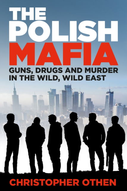 Christopher Othen · The Polish Mafia: Guns, Drugs and Murder in the Wild, Wild East (Hardcover Book) (2024)