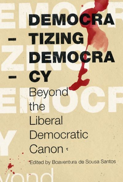 Cover for Democratizing Democracy: Beyond the Liberal Democratic Canon - Reinventing Social Emancipation (Paperback Book) (2007)
