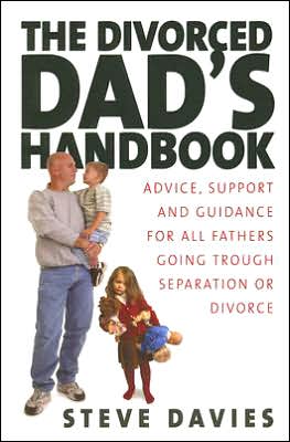 Cover for Steve Davies · The Divorced Dads' Handbook: Practical Help and Reassurance for All Fathers Made Absent by Divorce or Separation (Paperback Book) (2006)