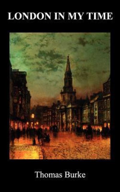 Cover for Thomas Burke · London in My Time (Hardcover Book) (2010)