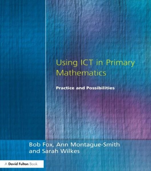 Using ICT in Primary Mathematics: Practice and Possibilities - Bob Fox - Bøger - Taylor & Francis Ltd - 9781853466472 - 11. august 2000