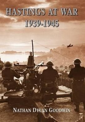 Cover for Nathan Dylan Goodwin · Hastings at War 1939-1945 (Paperback Book) (2010)