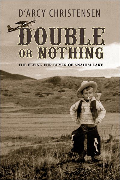 Cover for Darcy Christiensen · Double or Nothing: The Flying Fur Buyer of Anahim Lake (Paperback Book) (2011)