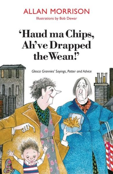 Cover for Allan Morrison · 'Haud Ma Chips, Ah've Drapped the Wean!': Glesca Grannies' Sayings, Patter and Advice (Paperback Book) (2012)