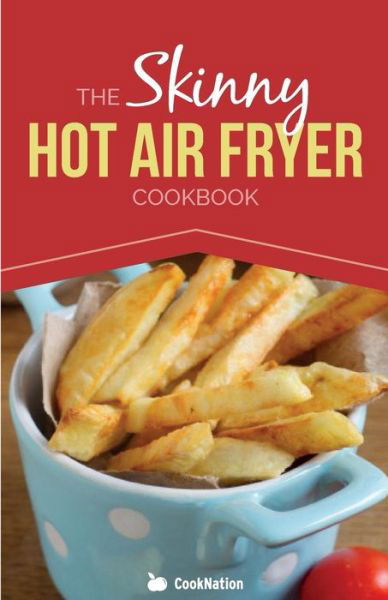 Cover for Cooknation · The Skinny Hot Air Fryer Cookbook: Delicious &amp; Simple Meals for Your Hot Air Fryer: Discover the Healthier Way to Fry. (Paperback Bog) (2014)