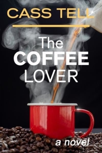 Cover for Cass Tell · The Coffee Lover - a novel: A captivating story of suspense, mystery and adventure (Paperback Book) (2020)