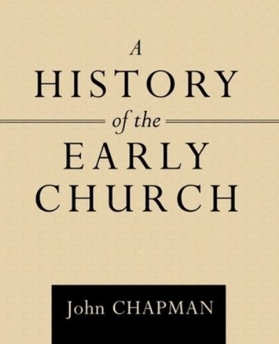History of the Early Church - John Chapman - Books - Author Solutions, Incorporated - 9781973681472 - June 28, 2020