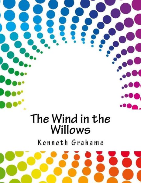 The Wind in the Willows - Kenneth Grahame - Books - Createspace Independent Publishing Platf - 9781979324472 - November 2, 2017