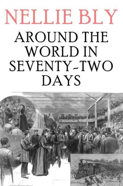 Around the World in Seventy-Two Days - Nellie Bly - Libros - Createspace Independent Publishing Platf - 9781979410472 - 4 de noviembre de 2017