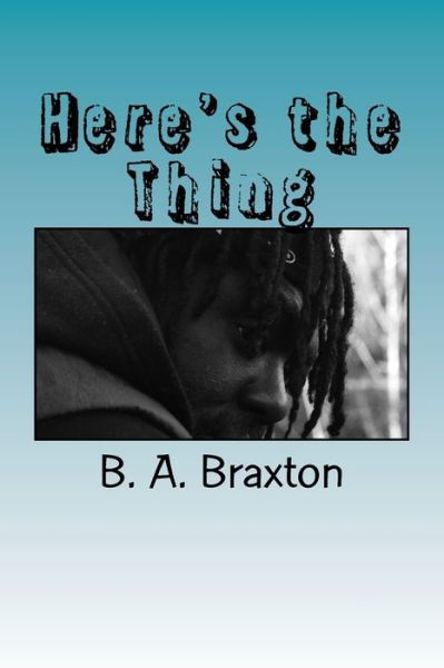 Cover for B a Braxton · Here's the Thing (Paperback Bog) (2018)