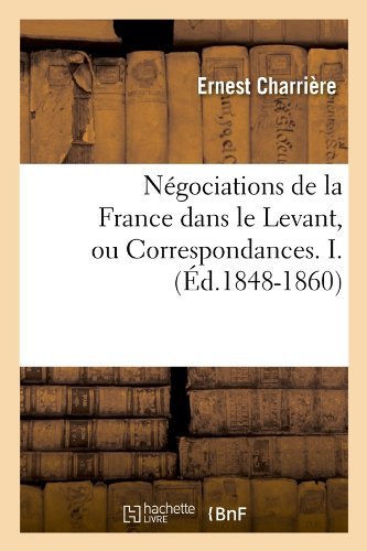 Cover for Ernest Charriere · Negociations de la France Dans Le Levant, Ou Correspondances. I. (Ed.1848-1860) - Sciences Sociales (Paperback Book) [French edition] (2012)
